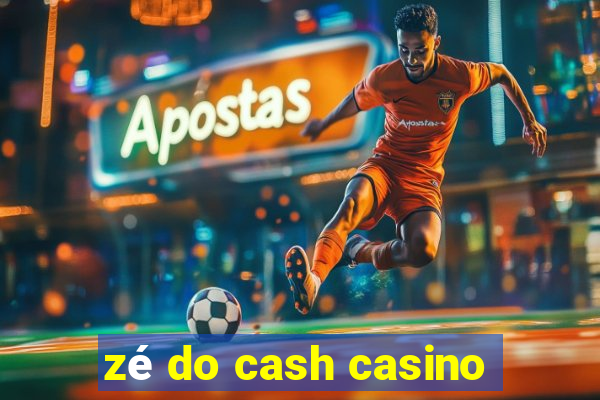 zé do cash casino