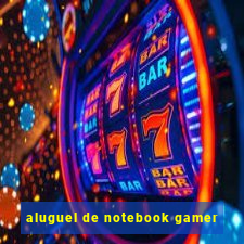 aluguel de notebook gamer