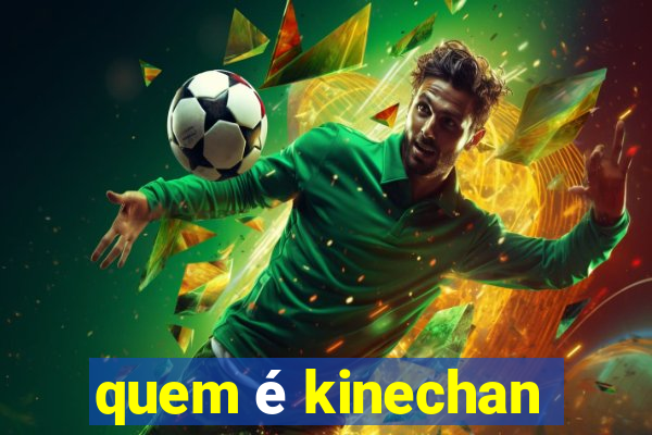 quem é kinechan