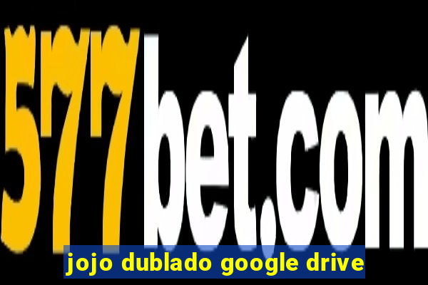 jojo dublado google drive