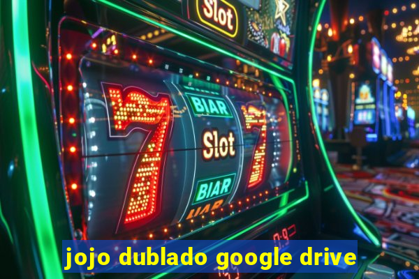 jojo dublado google drive