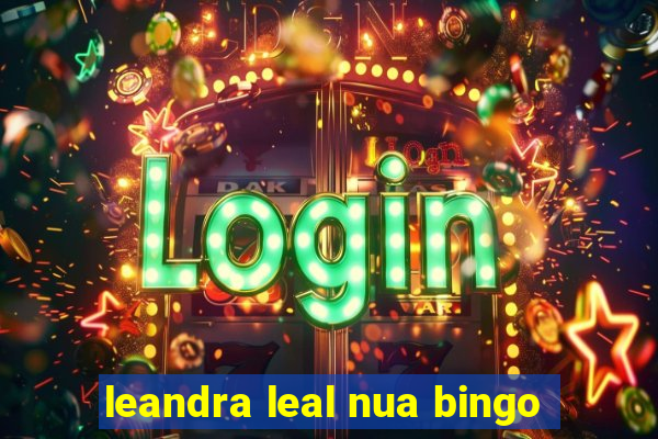 leandra leal nua bingo